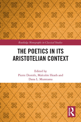 The Poetics in its Aristotelian Context - Destre, Pierre (Editor), and Heath, Malcolm (Editor), and Munteanu, Dana L (Editor)