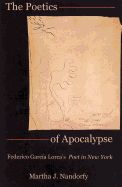 The poetics of apocalypse: Federico Garc?a Lorca's Poet in New York