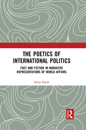 The Poetics of International Politics: Fact and Fiction in Narrative Representations of World Affairs