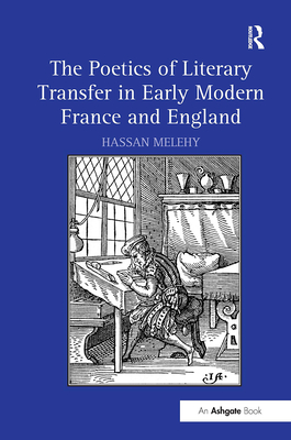 The Poetics of Literary Transfer in Early Modern France and England - Melehy, Hassan