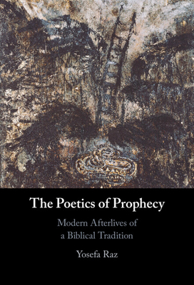 The Poetics of Prophecy: Modern Afterlives of a Biblical Tradition - Raz, Yosefa