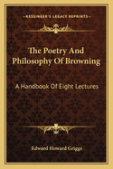 The Poetry And Philosophy Of Browning: A Handbook Of Eight Lectures