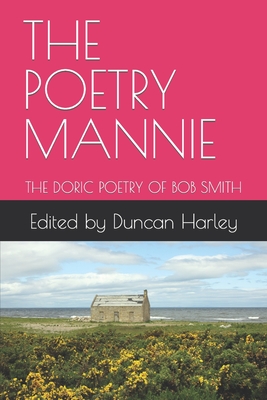 The Poetry Mannie: The Doric Poetry of Bob Smith - Harley, Duncan