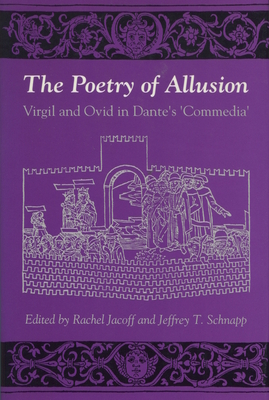 The Poetry of Allusion: Virgil and Ovid in Dante's 'Commedia' - Jacoff, Rachel (Editor), and Schnapp, Jeffrey T (Editor)