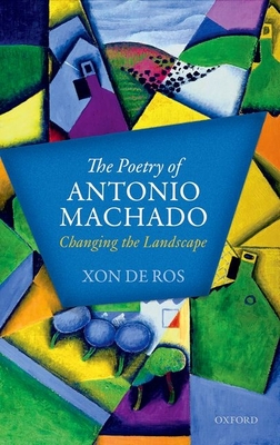 The Poetry of Antonio Machado: Changing the Landscape - De Ros, Xon