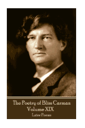 The Poetry of Bliss Carman - Volume XIX: Later Poems