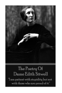 The Poetry Of Dame Edith Sitwell: I am patient with stupidity but not with those who are proud of it.
