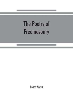 The poetry of freemasonry - Morris, Robert