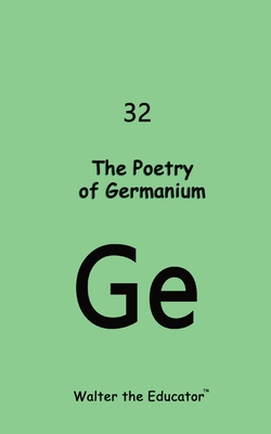 The Poetry of Germanium - Walter the Educator(tm)