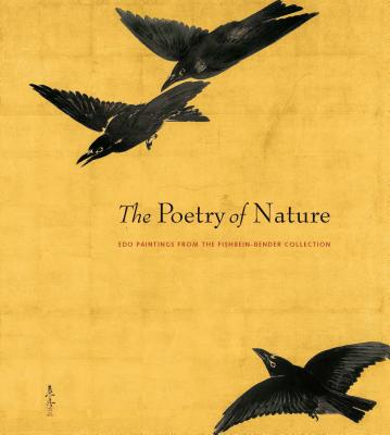 The Poetry of Nature: EDO Paintings from the Fishbein-Bender Collection - Carpenter, John, and Oka, Midori (Contributions by)