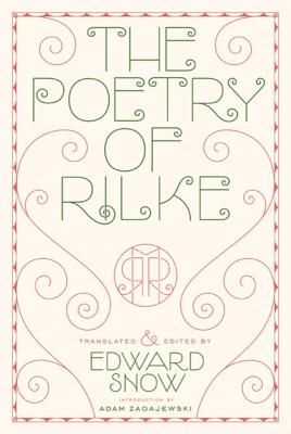 The Poetry of Rilke - Rilke, Rainer Maria, and Snow, Edward (Translated by), and Zagajewski, Adam (Introduction by)