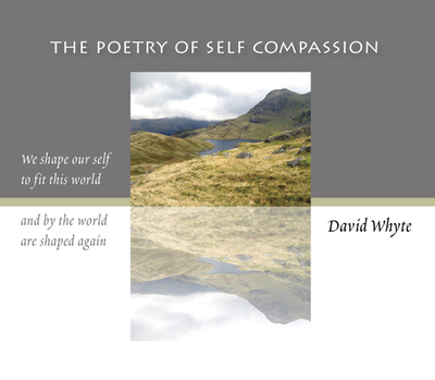 The Poetry of Self Compassion - Whyte, David