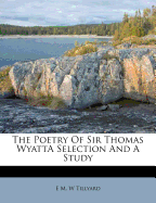 The Poetry of Sir Thomas Wyatta Selection and a Study