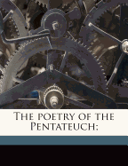 The Poetry of the Pentateuch;; Volume 2