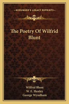 The Poetry of Wilfrid Blunt - Blunt, Wilfrid Scawen