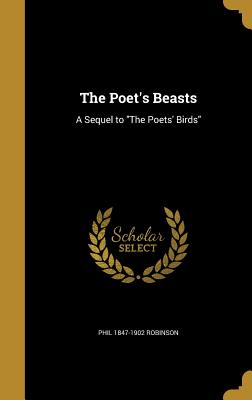 The Poet's Beasts: A Sequel to "The Poets' Birds" - Robinson, Phil 1847-1902