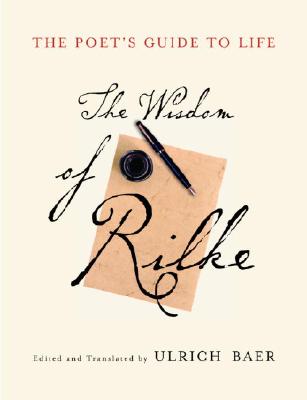 The Poet's Guide to Life: The Wisdom of Rilke - Rilke, Rainer Maria, and Baer, Ulrich (Translated by)