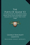 The Poets Of Maine V2: A Collection Of Specimen Poems From Over Four Hundred Verse-Makers Of The Pine-Tree State (1888) - Griffith, George Bancroft