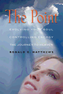 The Point: Evolving Your Soul, Controlling Your Energy, and the Journey to Heaven