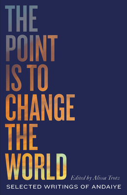 The Point is to Change the World: Selected Writings of Andaiye - Andaiye, and Trotz, Alissa (Editor)