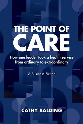The Point of Care: How one leader took an organisation from ordinary to extraordinary - Balding, Cathy, PhD
