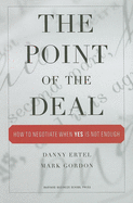The Point of the Deal: How to Negotiate When 'yes' Is Not Enough
