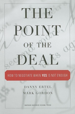 The Point of the Deal: How to Negotiate When 'Yes' Is Not Enough - Ertel, Danny, and Gordon, Mark