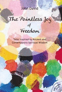 The Pointless Joy of Freedom: Talks Inspired by Ancient and Contemporary Spiritual Wisdom