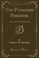 The Poisoned Paradise: A Romance of Monte Carlo (Classic Reprint)