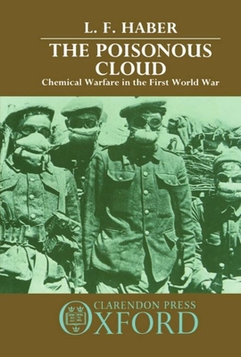 The Poisonous Cloud: Chemical Warfare in the First World War - Haber, L F