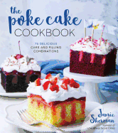 The Poke Cake Cookbook: 75 Delicious Cake and Filling Combinations