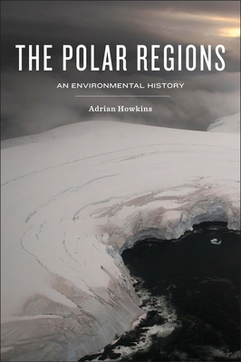 The Polar Regions: An Environmental History - Howkins, Adrian