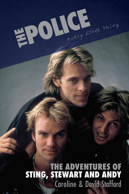 The Police: Every Little Thing - Stafford, David, and Stafford, Caroline