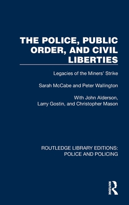 The Police, Public Order, and Civil Liberties: Legacies of the Miners' Strike - McCabe, Sarah, and Wallington, Peter, and Alderson, John