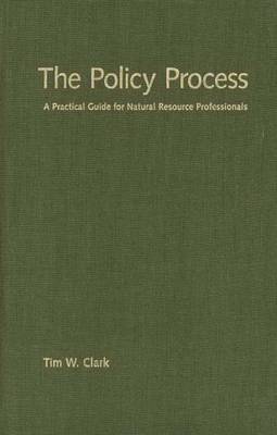 The Policy Process: A Practical Guide for Natural Resources Professionals - Clark, Susan Gail