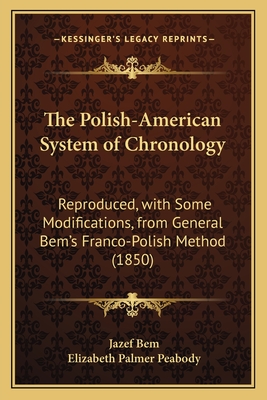 The Polish-American System of Chronology: Reproduced, with Some Modifications, from General Bem's Franco-Polish Method (1850) - Bem, Jazef, and Peabody, Elizabeth Palmer