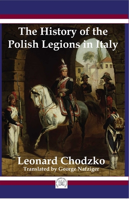 The Polish Legions in Italy - Chodzko, Leonard, and Nafziger, George (Translated by)