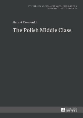 The Polish Middle Class - Rychard, Andrzej, and Poniatowska, Patrycja (Translated by), and Doma ski, Henryk