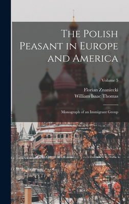 The Polish Peasant in Europe and America; Monograph of an Immigrant Group; Volume 5 - Thomas, William Isaac, and Znaniecki, Florian