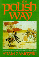 The Polish Way: A Thousand Year History of the Poles and Their Culture