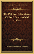 The Political Adventures of Lord Beaconsfield (1878)