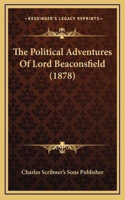 The Political Adventures of Lord Beaconsfield (1878) - Charles Scribner's Sons Publisher