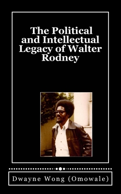 The Political and Intellectual Legacy of Walter Rodney - Wong (Omowale), Dwayne