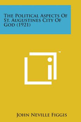 The Political Aspects of St. Augustines City of God (1921) - Figgis, John Neville