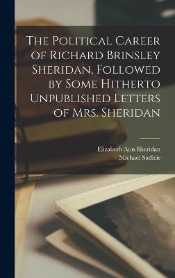 The Political Career of Richard Brinsley Sheridan, Followed by Some Hitherto Unpublished Letters of Mrs. Sheridan - Sadleir, Michael, and Sheridan, Elizabeth Ann