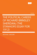 The Political Career of Richard Brinsley Sheridan; (The Stanhope Essay for 1912)