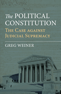 The Political Constitution: The Case Against Judicial Supremacy