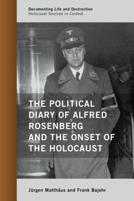 The Political Diary of Alfred Rosenberg and the Onset of the Holocaust - Matthus, Jrgen, and Bajohr, Frank