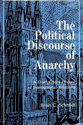 The Political Discourse of Anarchy: A Disciplinary History of International Relations - Schmidt, Brian C