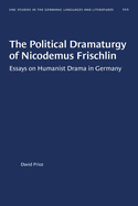 The Political Dramaturgy of Nicodemus Frischlin: Essays on Humanist Drama in Germany